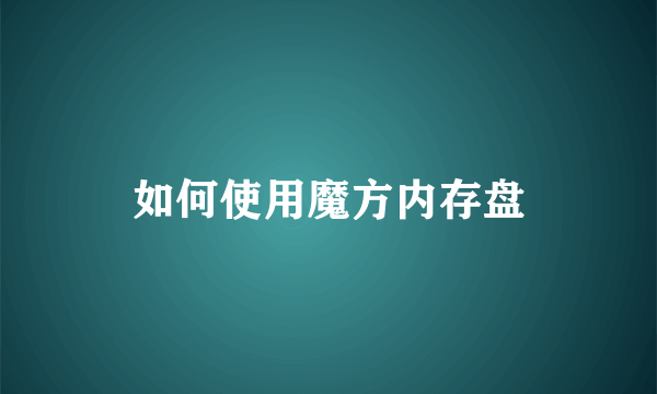 如何使用魔方内存盘