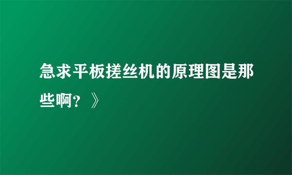 急求平板搓丝机的原理图是那些啊？》