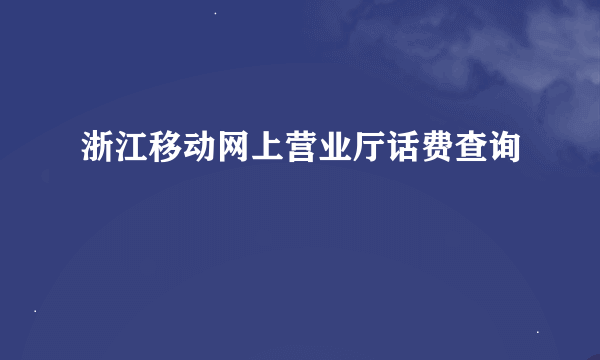 浙江移动网上营业厅话费查询