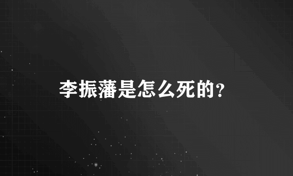 李振藩是怎么死的？