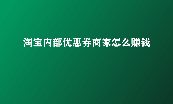 淘宝内部优惠券商家怎么赚钱