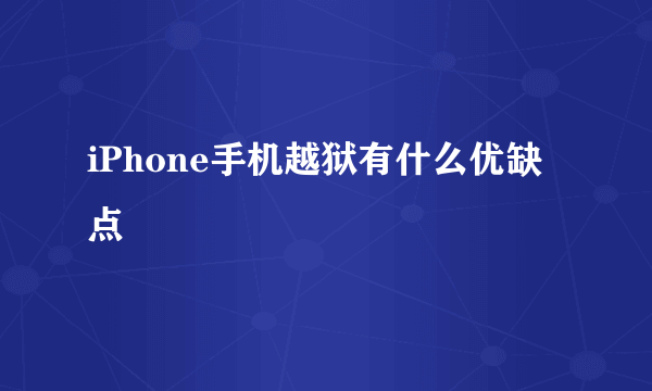 iPhone手机越狱有什么优缺点