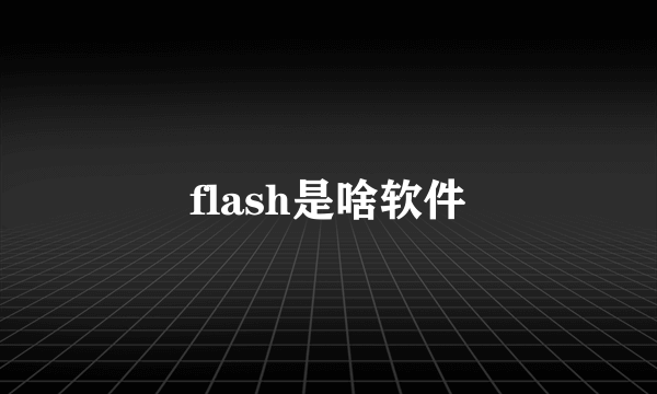 flash是啥软件