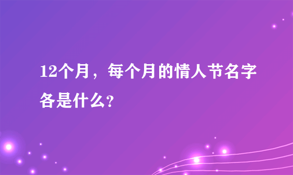 12个月，每个月的情人节名字各是什么？