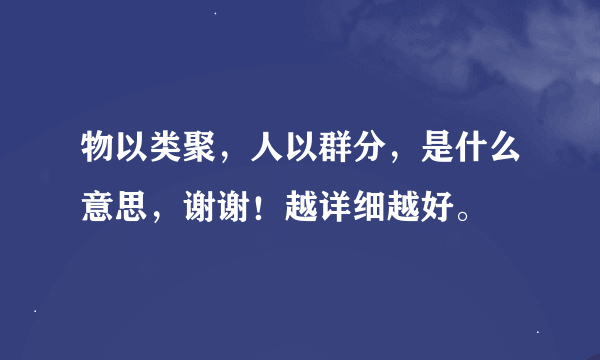 物以类聚，人以群分，是什么意思，谢谢！越详细越好。