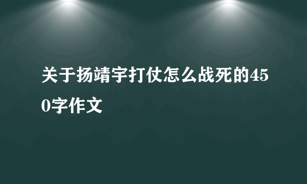 关于扬靖宇打仗怎么战死的450字作文