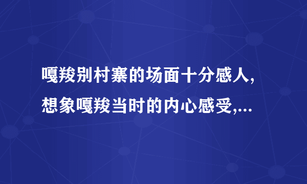 嘎羧别村寨的场面十分感人,想象嘎羧当时的内心感受,并写下来。