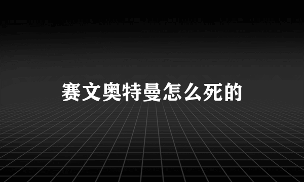 赛文奥特曼怎么死的