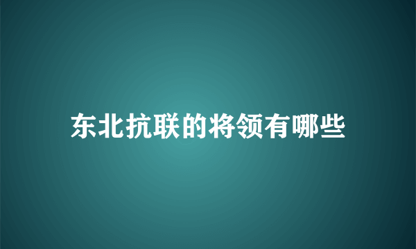 东北抗联的将领有哪些