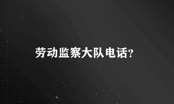 劳动监察大队电话？