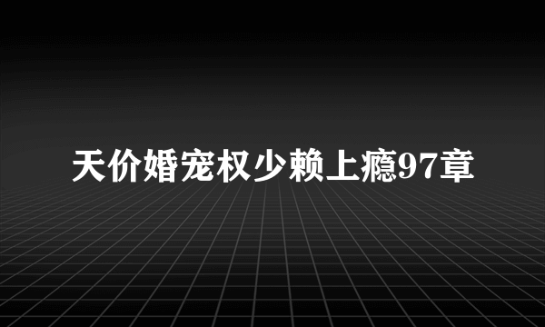 天价婚宠权少赖上瘾97章