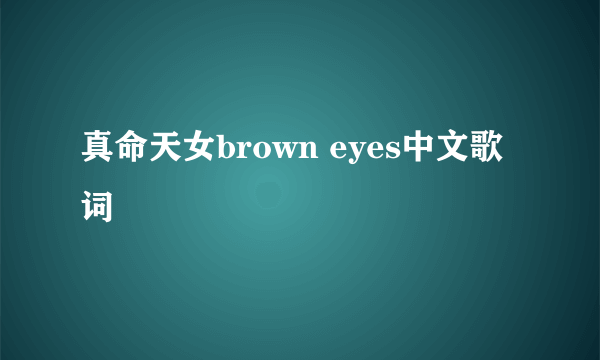 真命天女brown eyes中文歌词