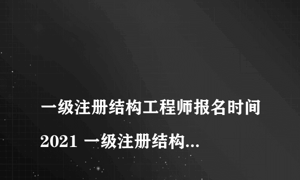 
一级注册结构工程师报名时间2021 一级注册结构工程师基础考试怎样报名

