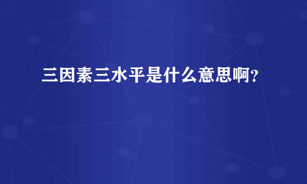 三因素三水平是什么意思啊？