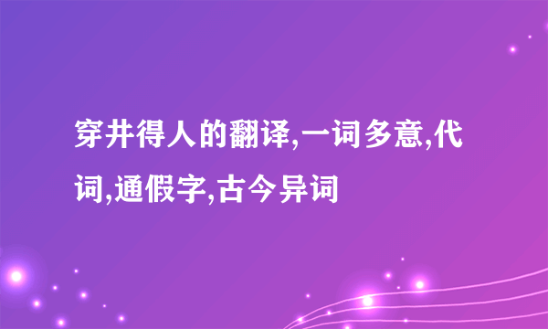 穿井得人的翻译,一词多意,代词,通假字,古今异词