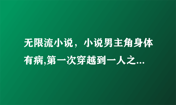 无限流小说，小说男主角身体有病,第一次穿越到一人之下位面,加入龙虎山成为赵焕金的徒弟学习金光