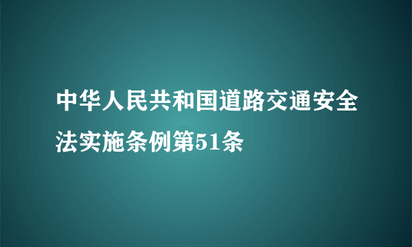 中华人民共和国道路交通安全法实施条例第51条