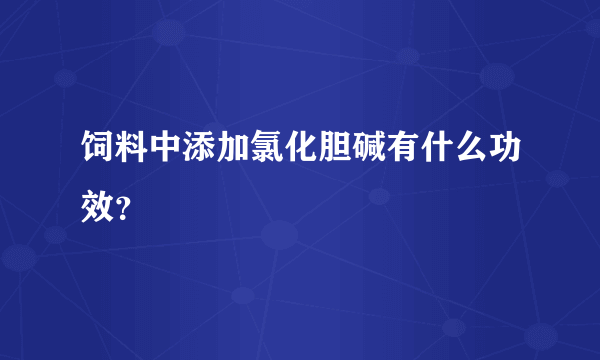 饲料中添加氯化胆碱有什么功效？