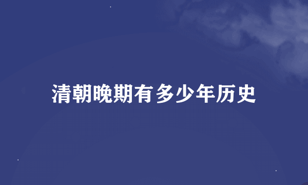 清朝晚期有多少年历史