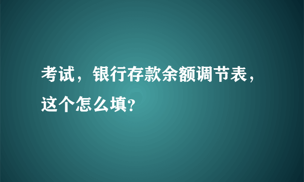 考试，银行存款余额调节表，这个怎么填？