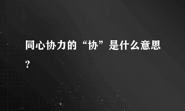 同心协力的“协”是什么意思？