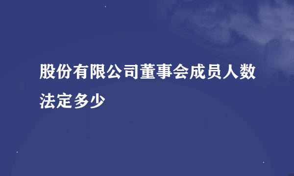 股份有限公司董事会成员人数法定多少