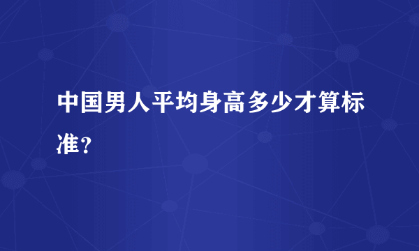 中国男人平均身高多少才算标准？