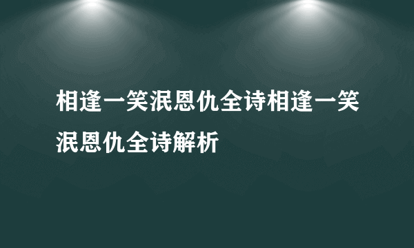 相逢一笑泯恩仇全诗相逢一笑泯恩仇全诗解析