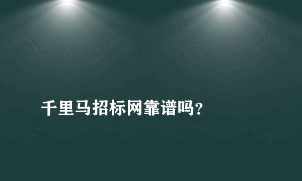 
千里马招标网靠谱吗？

