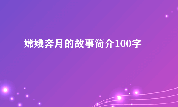 嫦娥奔月的故事简介100字