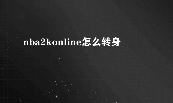 nba2konline怎么转身