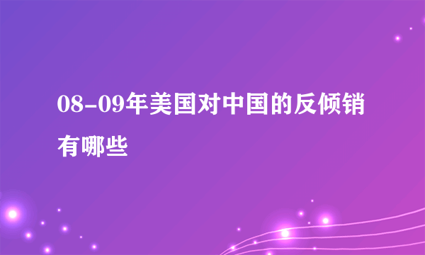 08-09年美国对中国的反倾销有哪些