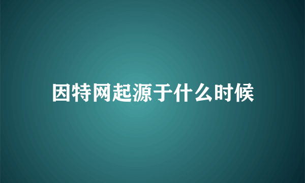 因特网起源于什么时候