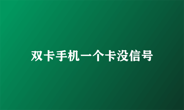 双卡手机一个卡没信号