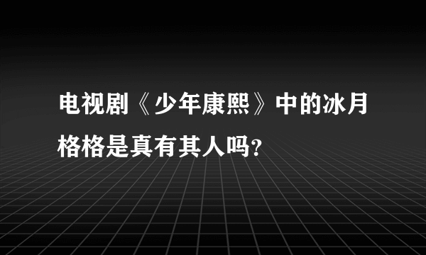 电视剧《少年康熙》中的冰月格格是真有其人吗？