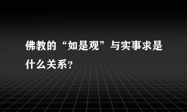 佛教的“如是观”与实事求是什么关系？