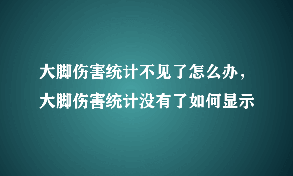 大脚伤害统计不见了怎么办，大脚伤害统计没有了如何显示