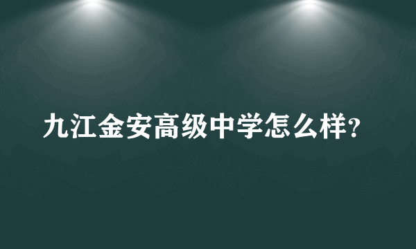 九江金安高级中学怎么样？