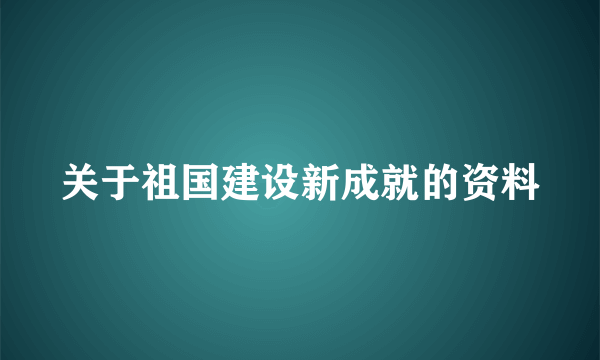 关于祖国建设新成就的资料