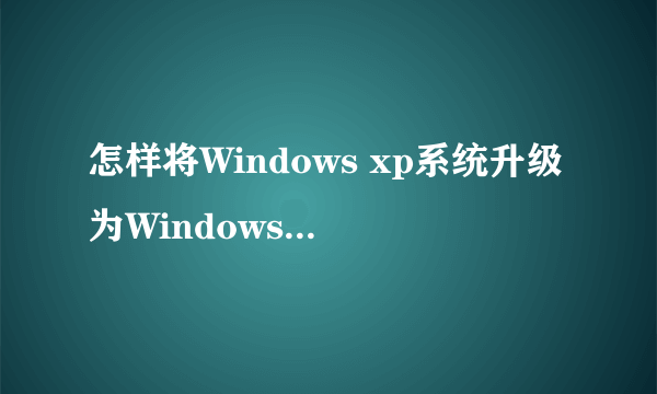 怎样将Windows xp系统升级为Windows Vista