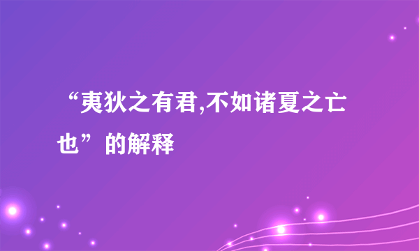 “夷狄之有君,不如诸夏之亡也”的解释