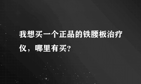 我想买一个正品的铁腰板治疗仪，哪里有买？