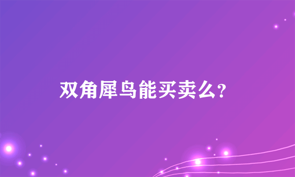 双角犀鸟能买卖么？