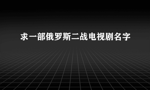 求一部俄罗斯二战电视剧名字