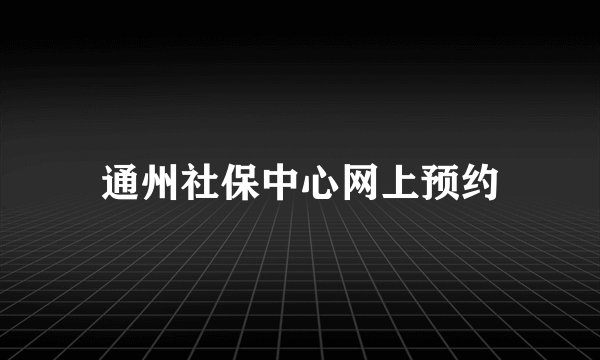 通州社保中心网上预约