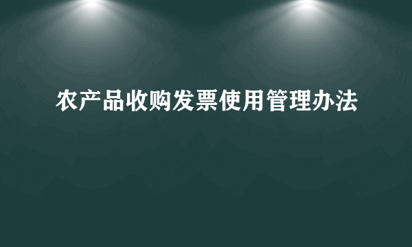 农产品收购发票使用管理办法