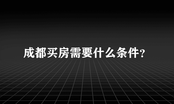 成都买房需要什么条件？