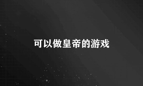 可以做皇帝的游戏