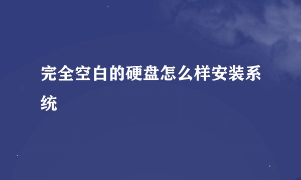 完全空白的硬盘怎么样安装系统