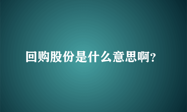 回购股份是什么意思啊？